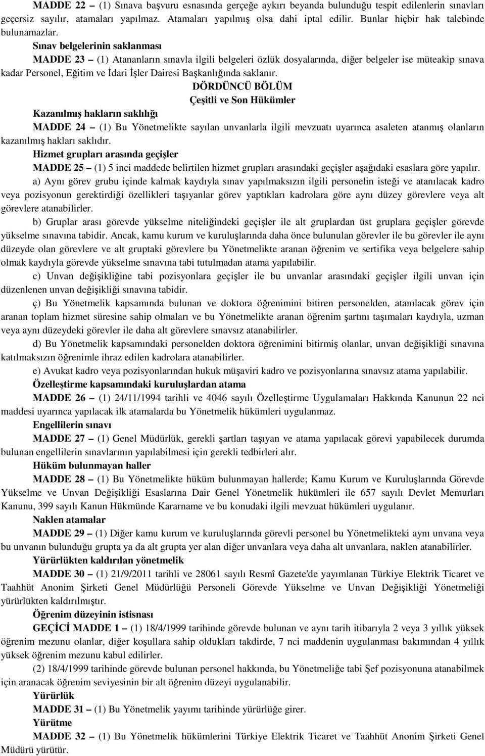 Sınav belgelerinin saklanması MADDE 23 (1) Atananların sınavla ilgili belgeleri özlük dosyalarında, diğer belgeler ise müteakip sınava kadar Personel, Eğitim ve İdari İşler Dairesi Başkanlığında