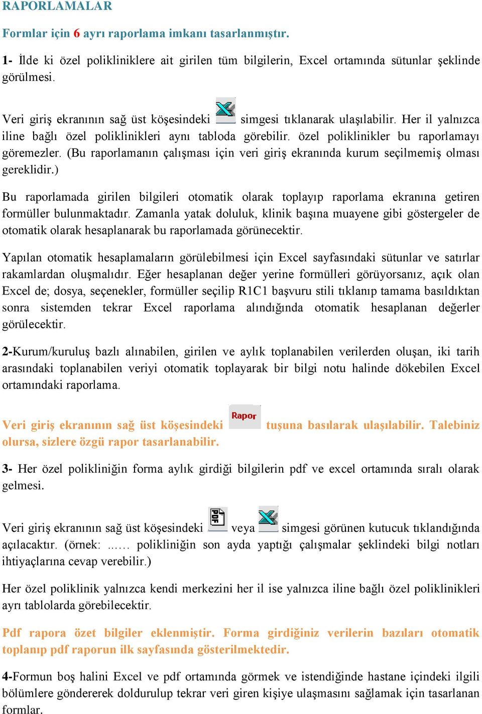 (Bu raporlamanın çalışması için veri giriş ekranında kurum seçilmemiş olması gereklidir.) Bu raporlamada girilen bilgileri otomatik olarak toplayıp raporlama ekranına getiren formüller bulunmaktadır.