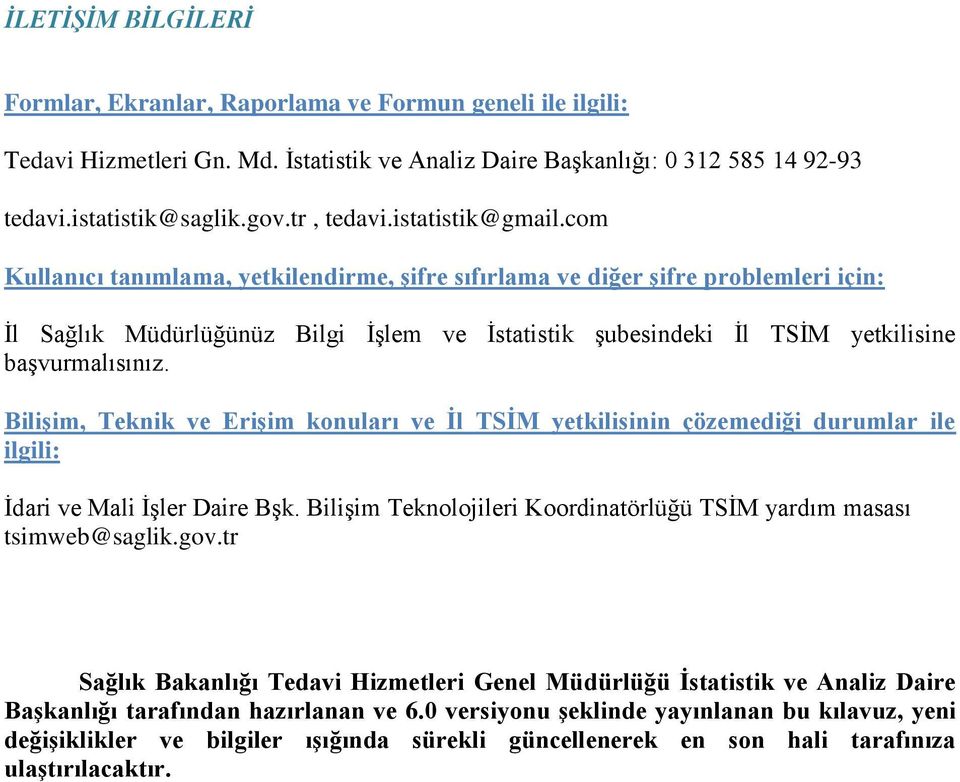 com Kullanıcı tanımlama, yetkilendirme, şifre sıfırlama ve diğer şifre problemleri için: İl Sağlık Müdürlüğünüz Bilgi İşlem ve İstatistik şubesindeki İl TSİM yetkilisine başvurmalısınız.