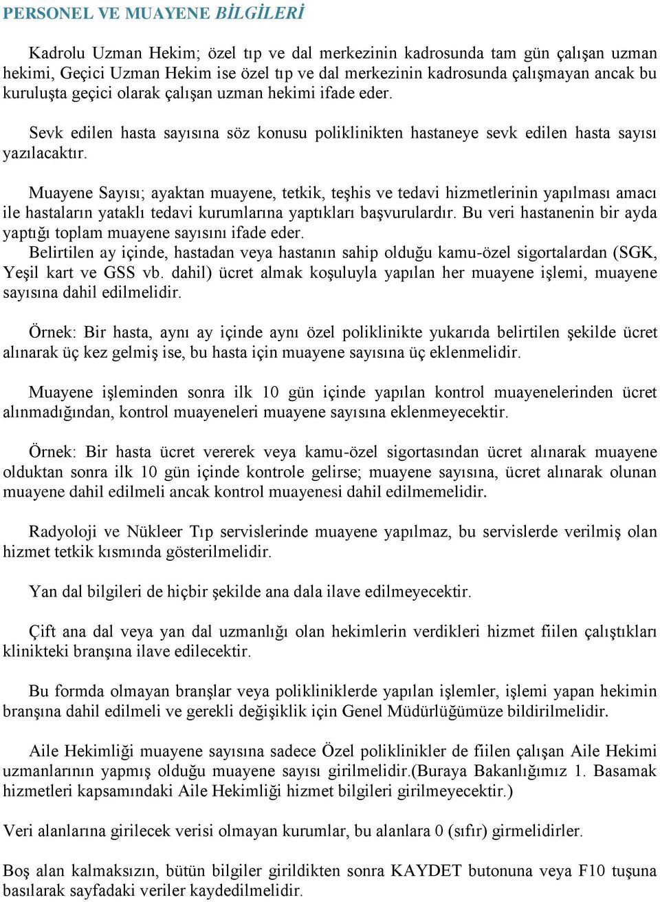 Muayene Sayısı; ayaktan muayene, tetkik, teşhis ve tedavi hizmetlerinin yapılması amacı ile hastaların yataklı tedavi kurumlarına yaptıkları başvurulardır.