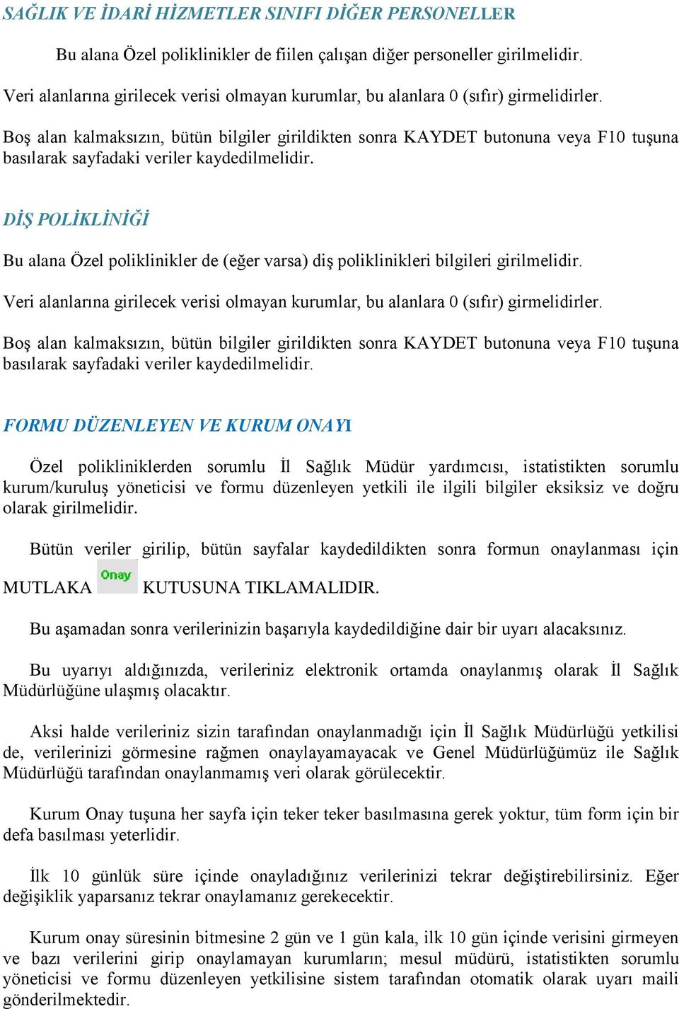 Boş alan kalmaksızın, bütün bilgiler girildikten sonra KAYDET butonuna veya F10 tuşuna basılarak sayfadaki veriler kaydedilmelidir.