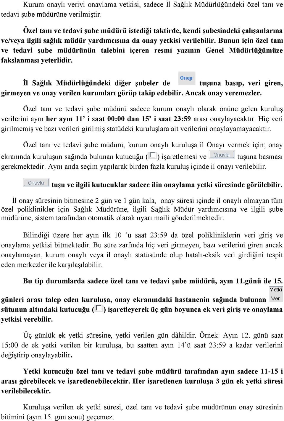 Bunun için özel tanı ve tedavi şube müdürünün talebini içeren resmi yazının Genel Müdürlüğümüze fakslanması yeterlidir.