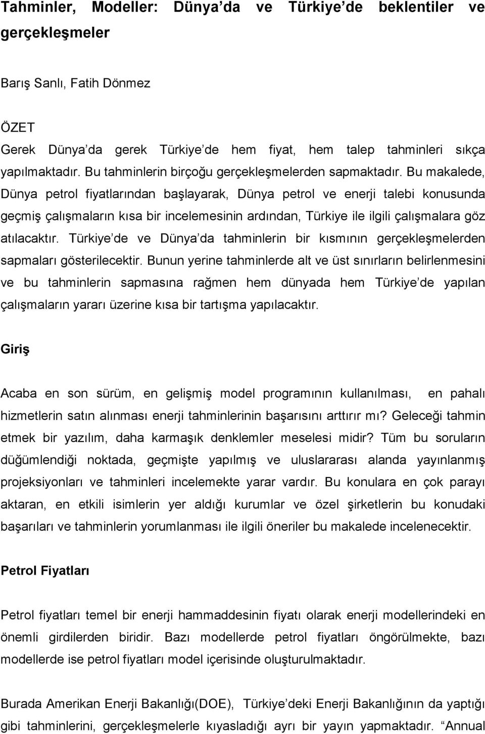 Bu makalede, Dünya petrol fiyatlarından başlayarak, Dünya petrol ve enerji talebi konusunda geçmiş çalışmaların kısa bir incelemesinin ardından, Türkiye ile ilgili çalışmalara göz atılacaktır.