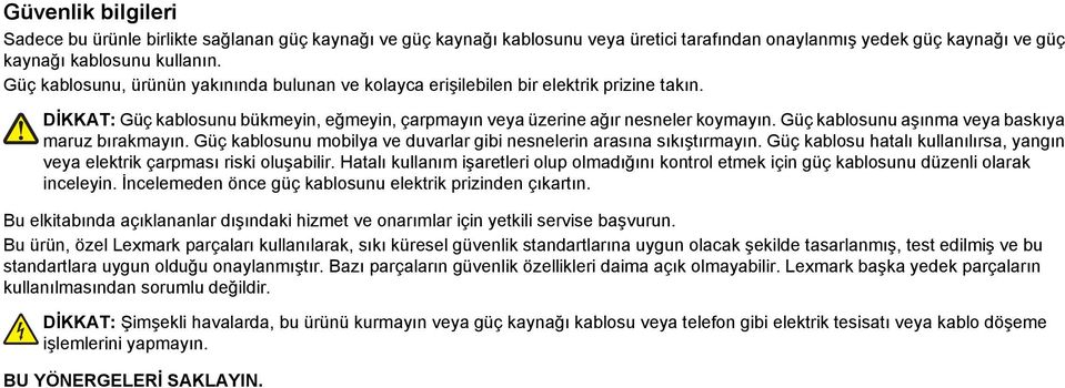 Güç kablosunu aşınma veya baskıya maruz bırakmayın. Güç kablosunu mobilya ve duvarlar gibi nesnelerin arasına sıkıştırmayın.