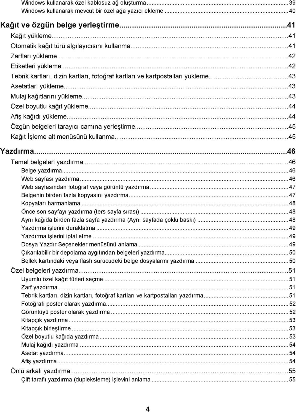..43 Mulaj kağıtlarını yükleme...43 Özel boyutlu kağıt yükleme...44 Afiş kağıdı yükleme...44 Özgün belgeleri tarayıcı camına yerleştirme...45 Kağıt İşleme alt menüsünü kullanma...45 Yazdırma.