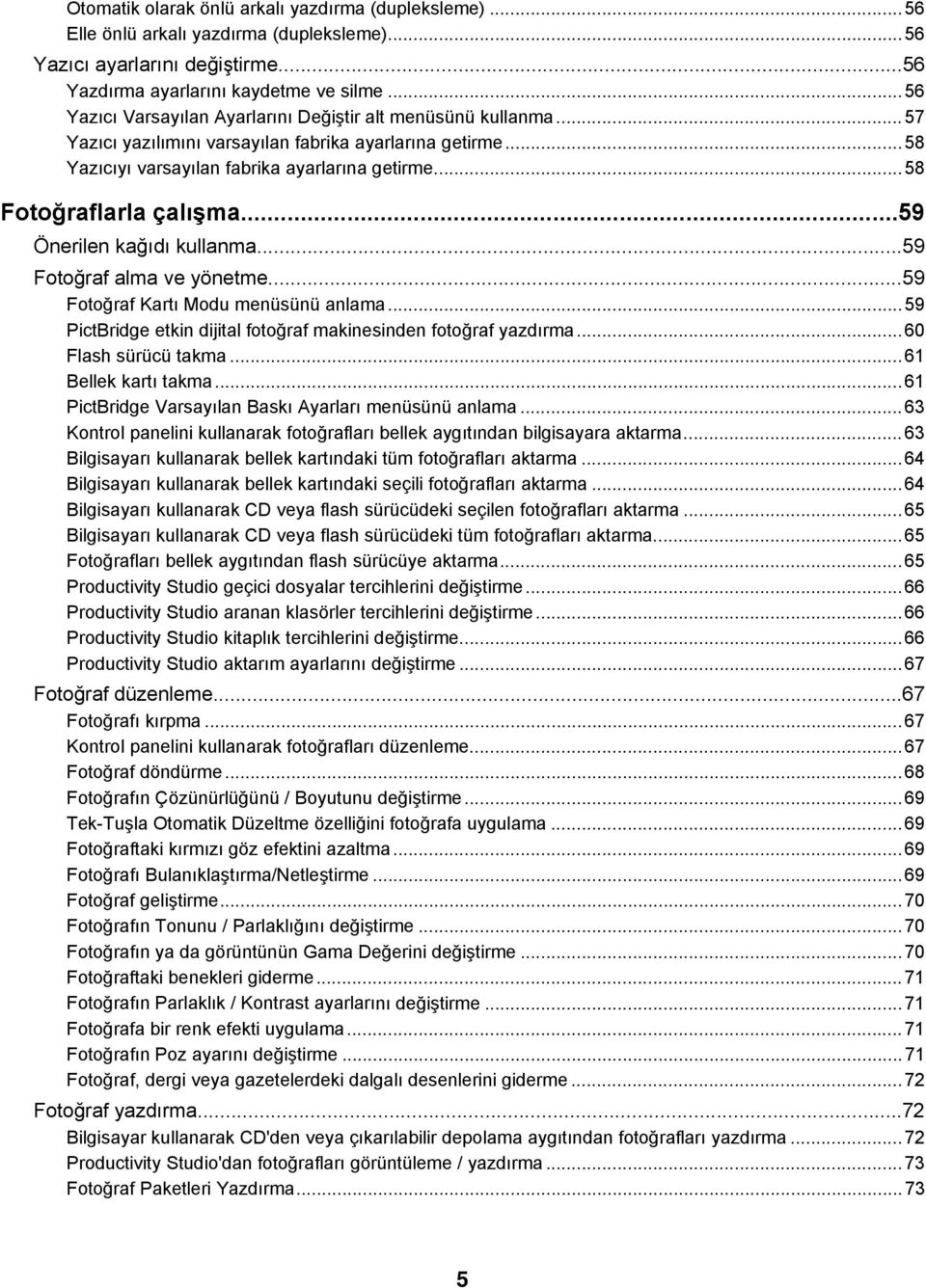 ..58 Fotoğraflarla çalışma...59 Önerilen kağıdı kullanma...59 Fotoğraf alma ve yönetme...59 Fotoğraf Kartı Modu menüsünü anlama...59 PictBridge etkin dijital fotoğraf makinesinden fotoğraf yazdırma.