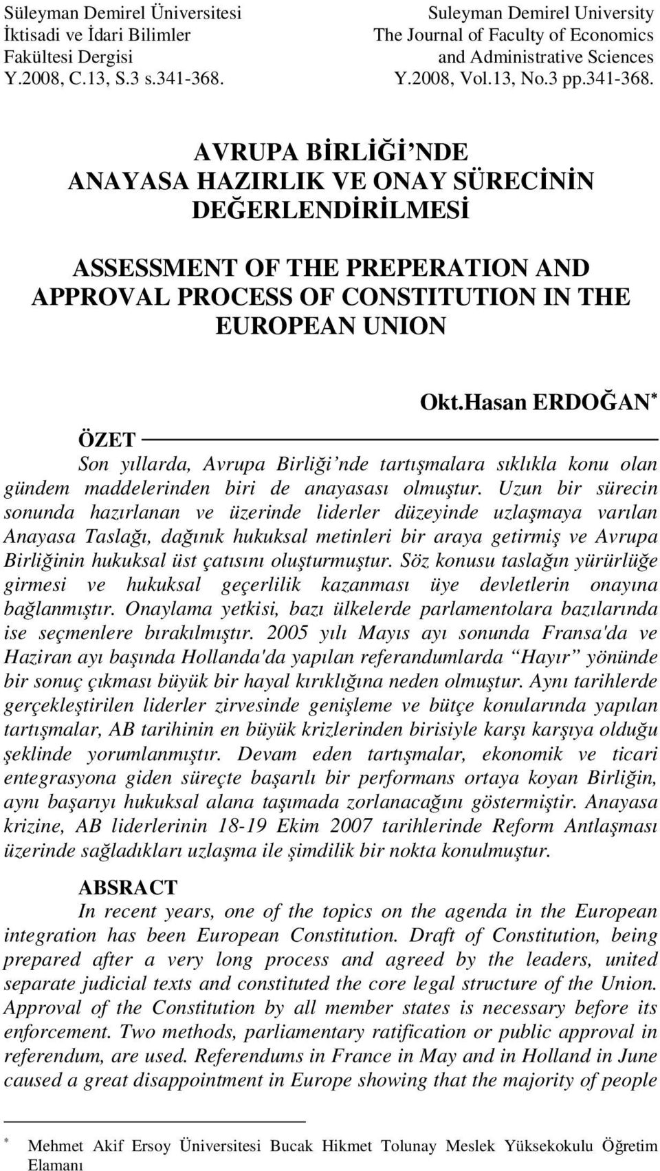 Hasan ERDOĞAN ÖZET Son yıllarda, Avrupa Birliği nde tartışmalara sıklıkla konu olan gündem maddelerinden biri de anayasası olmuştur.