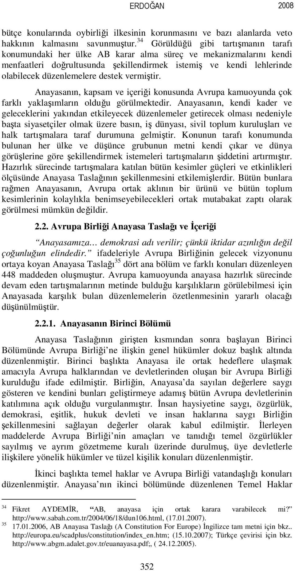 destek vermiştir. Anayasanın, kapsam ve içeriği konusunda Avrupa kamuoyunda çok farklı yaklaşımların olduğu görülmektedir.