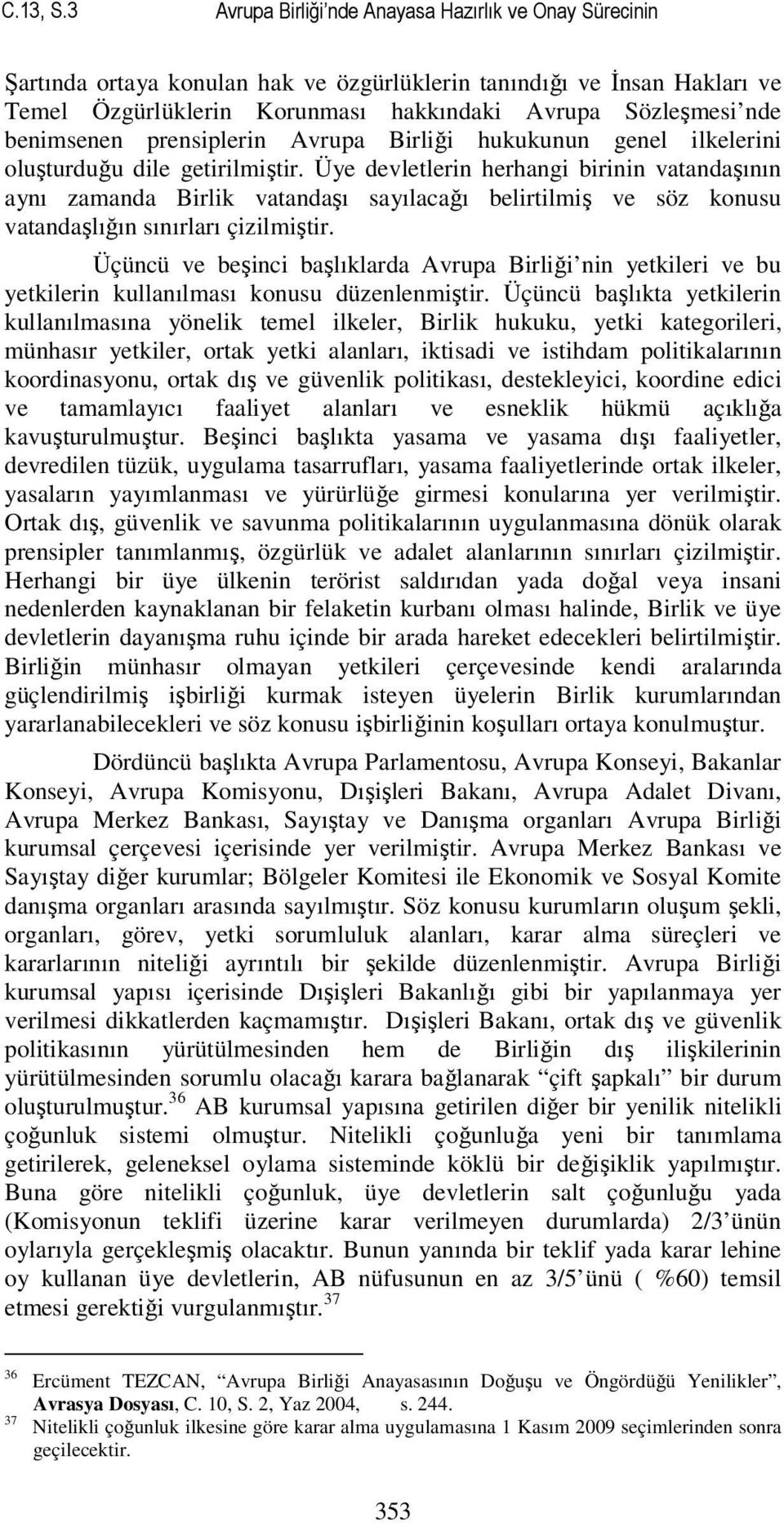 benimsenen prensiplerin Avrupa Birliği hukukunun genel ilkelerini oluşturduğu dile getirilmiştir.