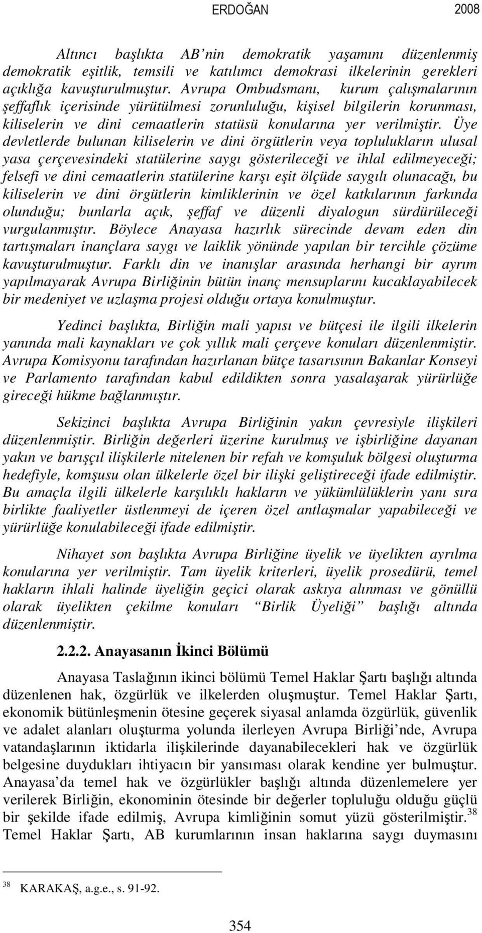 Üye devletlerde bulunan kiliselerin ve dini örgütlerin veya toplulukların ulusal yasa çerçevesindeki statülerine saygı gösterileceği ve ihlal edilmeyeceği; felsefi ve dini cemaatlerin statülerine