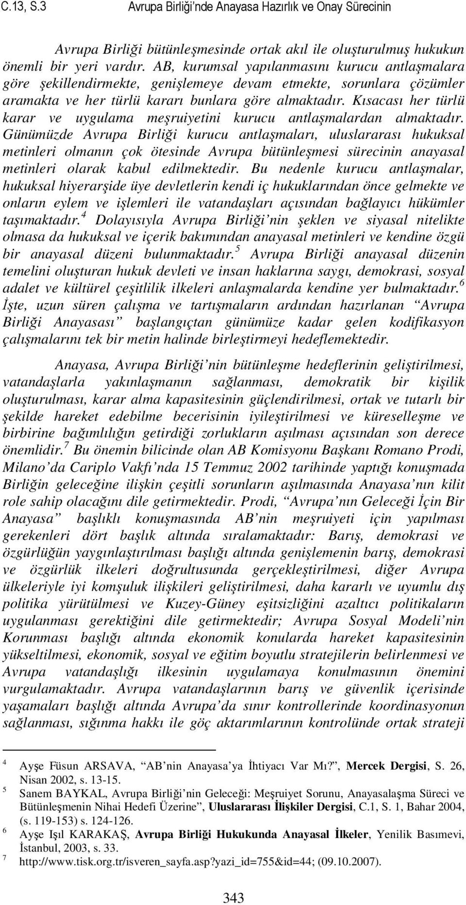 Kısacası her türlü karar ve uygulama meşruiyetini kurucu antlaşmalardan almaktadır.