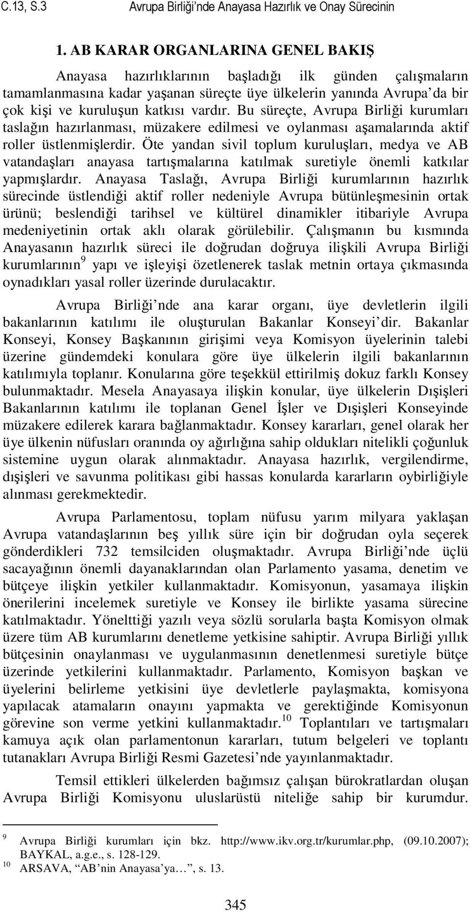 vardır. Bu süreçte, Avrupa Birliği kurumları taslağın hazırlanması, müzakere edilmesi ve oylanması aşamalarında aktif roller üstlenmişlerdir.