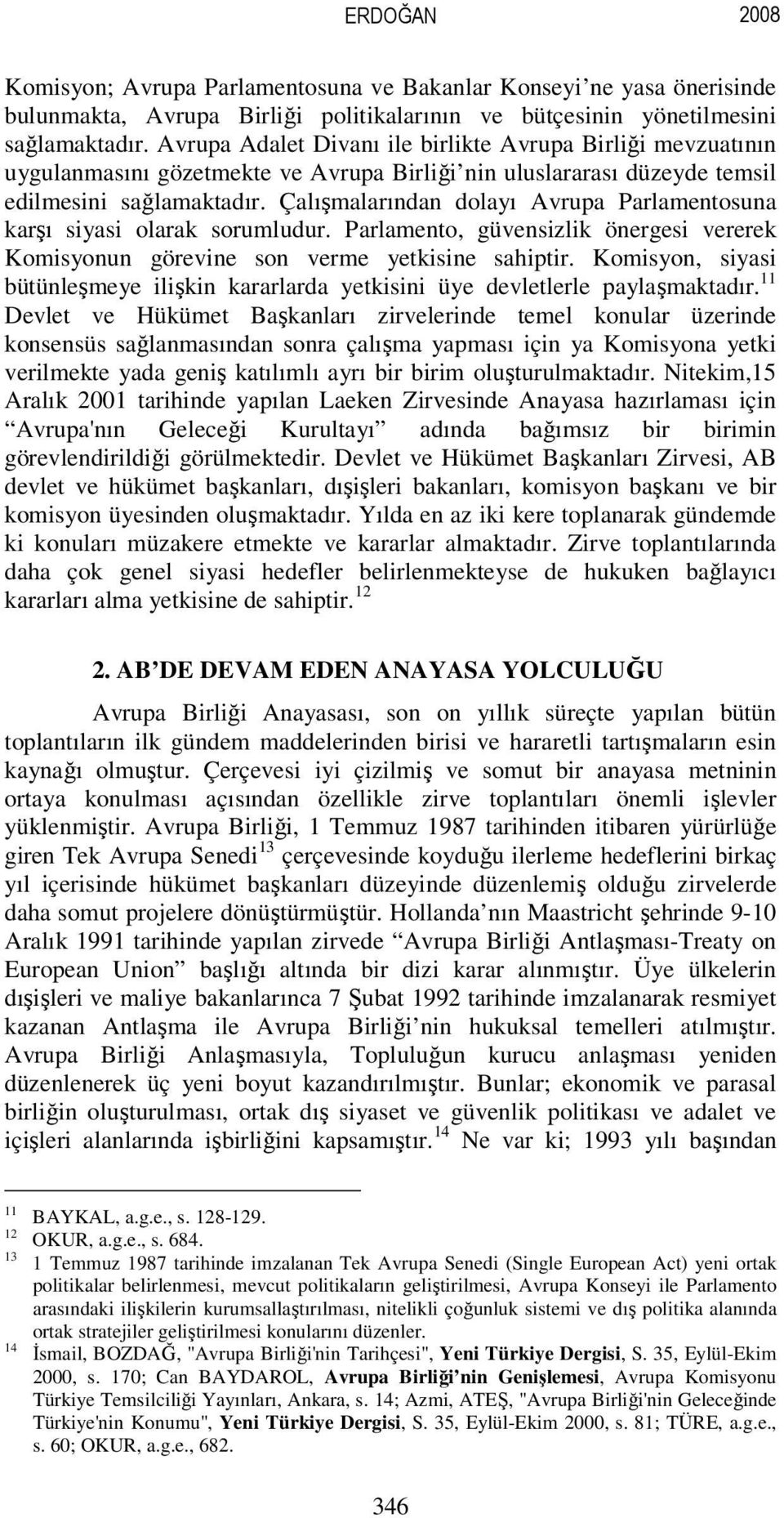 Çalışmalarından dolayı Avrupa Parlamentosuna karşı siyasi olarak sorumludur. Parlamento, güvensizlik önergesi vererek Komisyonun görevine son verme yetkisine sahiptir.