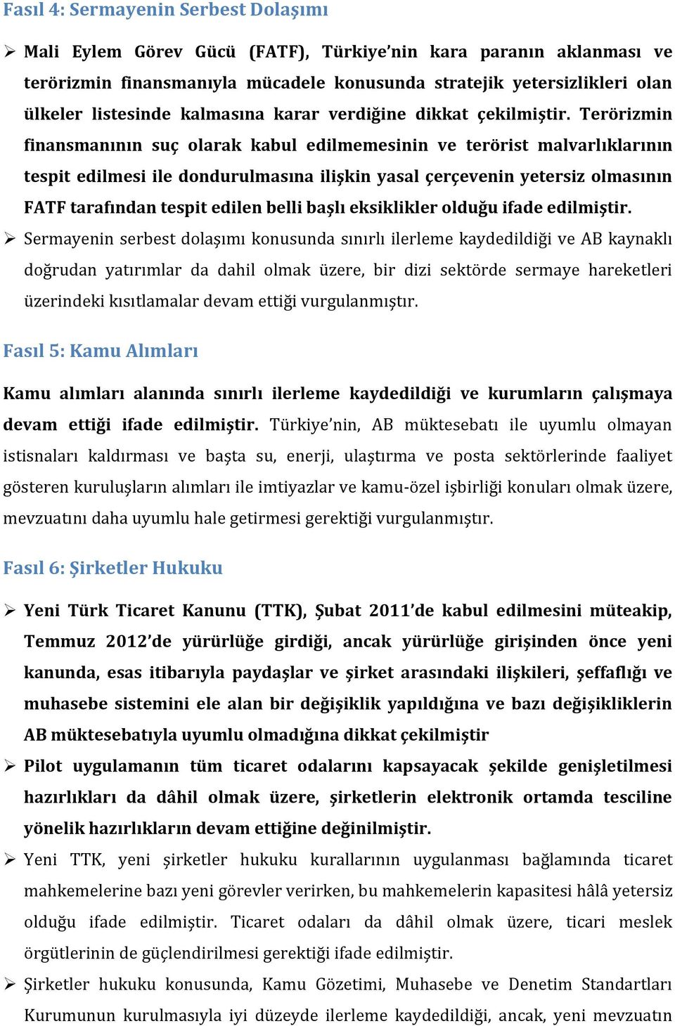 Terörizmin finansmanının suç olarak kabul edilmemesinin ve terörist malvarlıklarının tespit edilmesi ile dondurulmasına ilişkin yasal çerçevenin yetersiz olmasının FATF tarafından tespit edilen belli