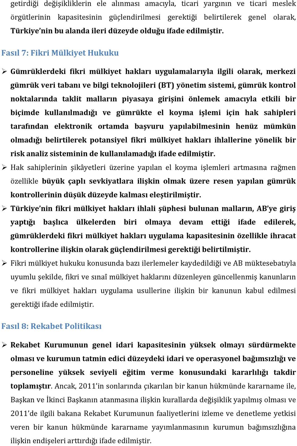 Fasıl 7: Fikri Mülkiyet Hukuku Gümrüklerdeki fikri mülkiyet hakları uygulamalarıyla ilgili olarak, merkezi gümrük veri tabanı ve bilgi teknolojileri (BT) yönetim sistemi, gümrük kontrol noktalarında