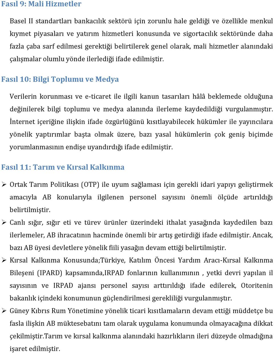 Fasıl 10: Bilgi Toplumu ve Medya Verilerin korunması ve e-ticaret ile ilgili kanun tasarıları hâlâ beklemede olduğuna değinilerek bilgi toplumu ve medya alanında ilerleme kaydedildiği vurgulanmıştır.