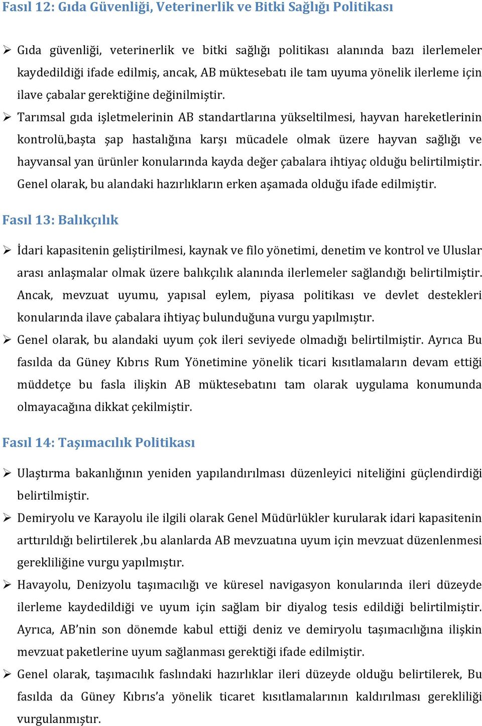 Tarımsal gıda işletmelerinin AB standartlarına yükseltilmesi, hayvan hareketlerinin kontrolü,başta şap hastalığına karşı mücadele olmak üzere hayvan sağlığı ve hayvansal yan ürünler konularında kayda