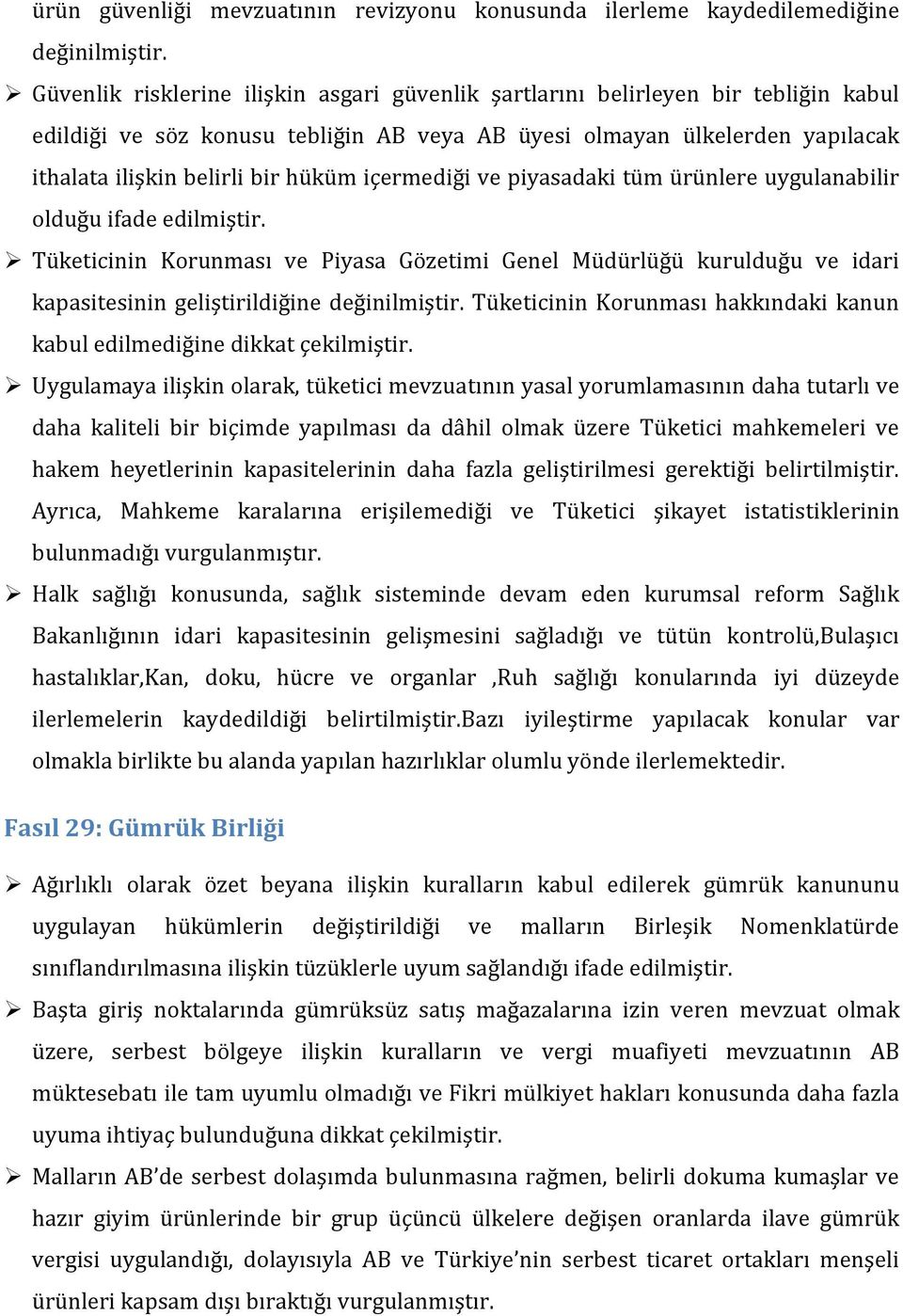 içermediği ve piyasadaki tüm ürünlere uygulanabilir olduğu ifade edilmiştir. Tüketicinin Korunması ve Piyasa Gözetimi Genel Müdürlüğü kurulduğu ve idari kapasitesinin geliştirildiğine değinilmiştir.