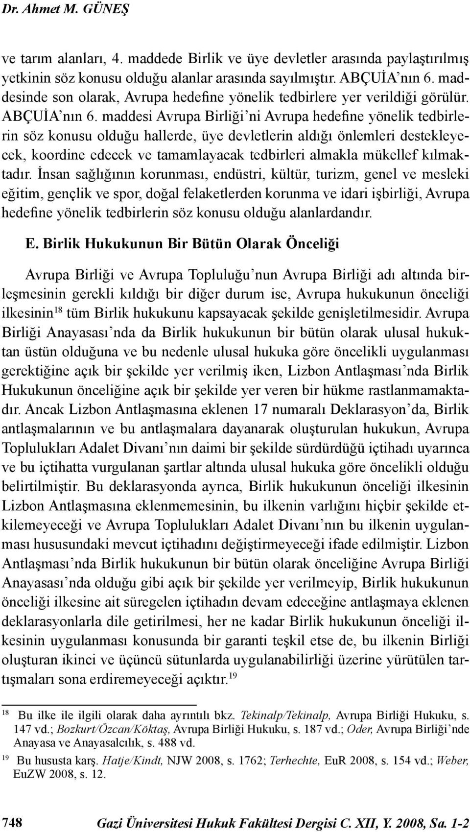 maddesi Avrupa Birliği ni Avrupa hedefine yönelik tedbirlerin söz konusu olduğu hallerde, üye devletlerin aldığı önlemleri destekleyecek, koordine edecek ve tamamlayacak tedbirleri almakla mükellef