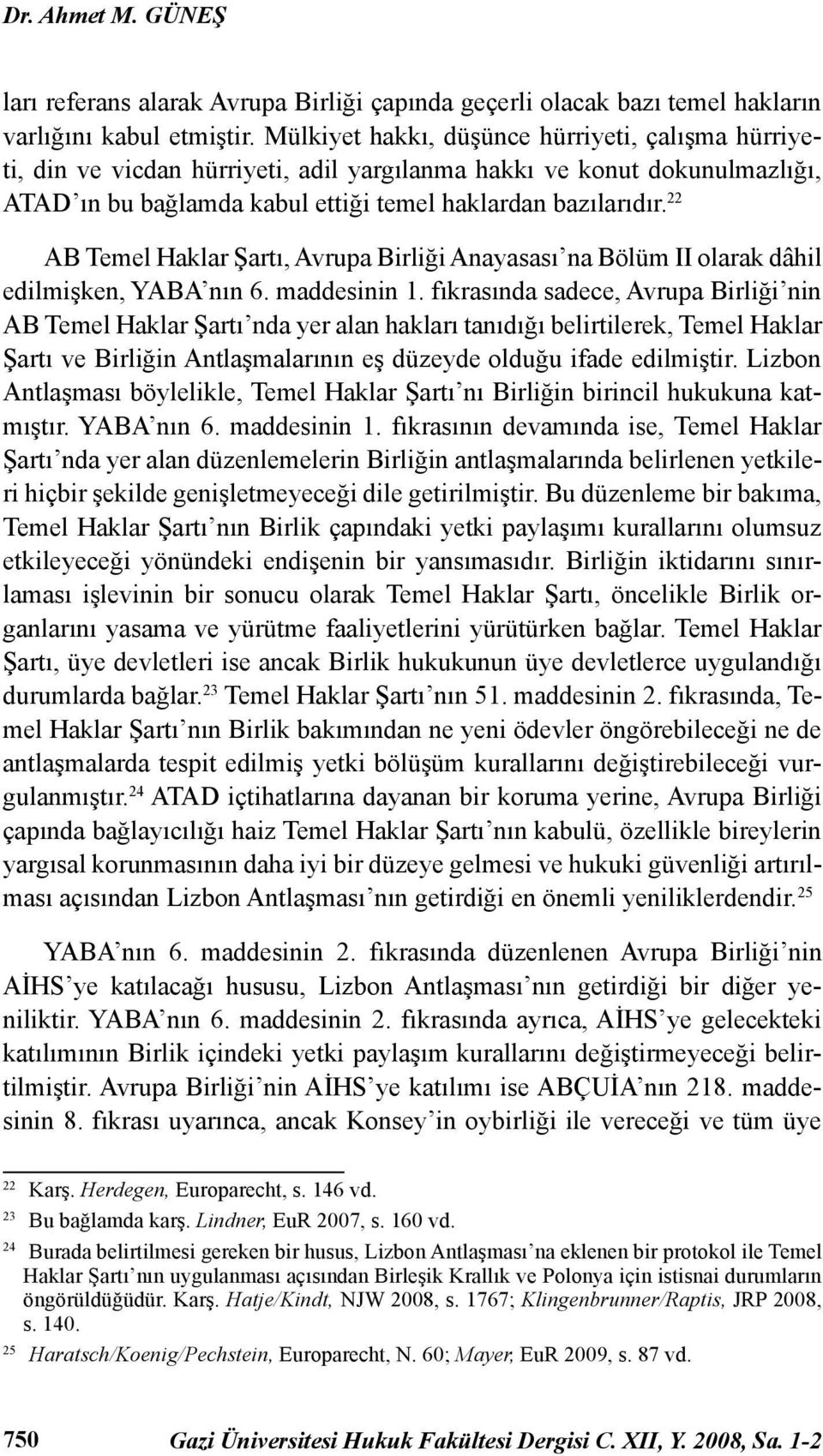 22 AB Temel Haklar Şartı, Avrupa Birliği Anayasası na Bölüm II olarak dâhil edilmişken, YABA nın 6. maddesinin 1.