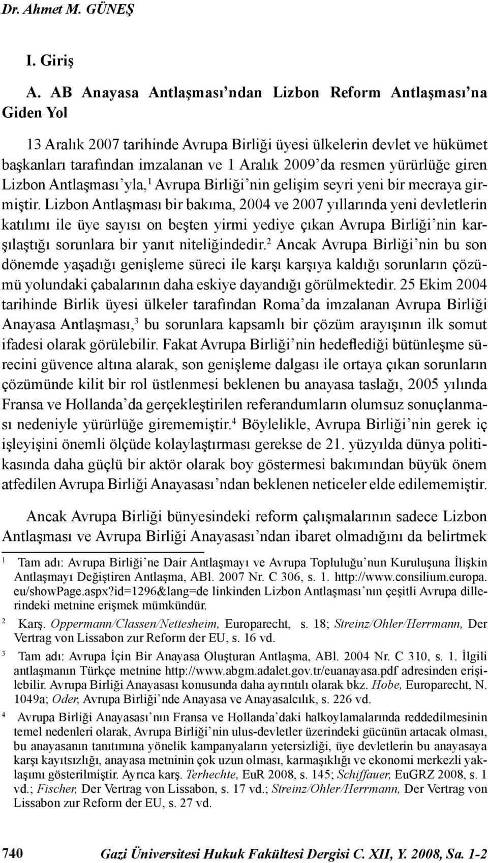 yürürlüğe giren Lizbon Antlaşması yla, 1 Avrupa Birliği nin gelişim seyri yeni bir mecraya girmiştir.