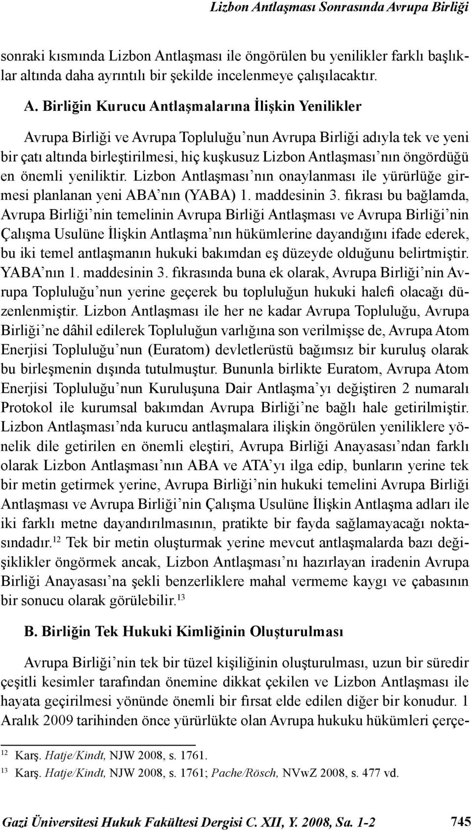 rupa Birliği sonraki kısmında tlaşması ile öngörülen bu yenilikler farklı başlıklar altında daha ayrıntılı bir şekilde incelenmeye çalışılacaktır. A.