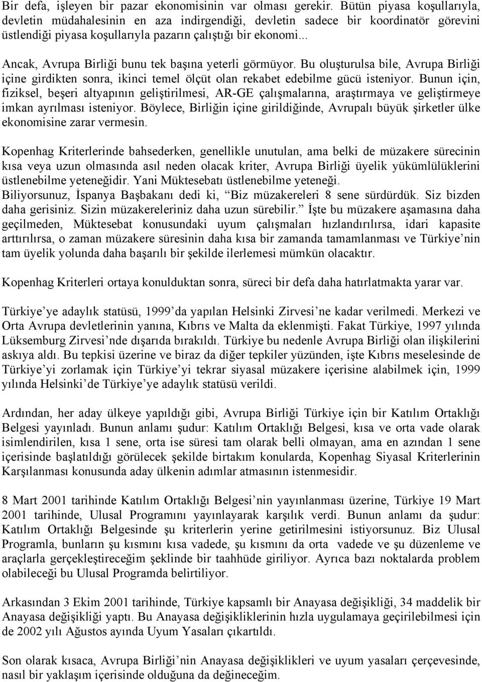 .. Ancak, Avrupa Birliği bunu tek başına yeterli görmüyor. Bu oluşturulsa bile, Avrupa Birliği içine girdikten sonra, ikinci temel ölçüt olan rekabet edebilme gücü isteniyor.