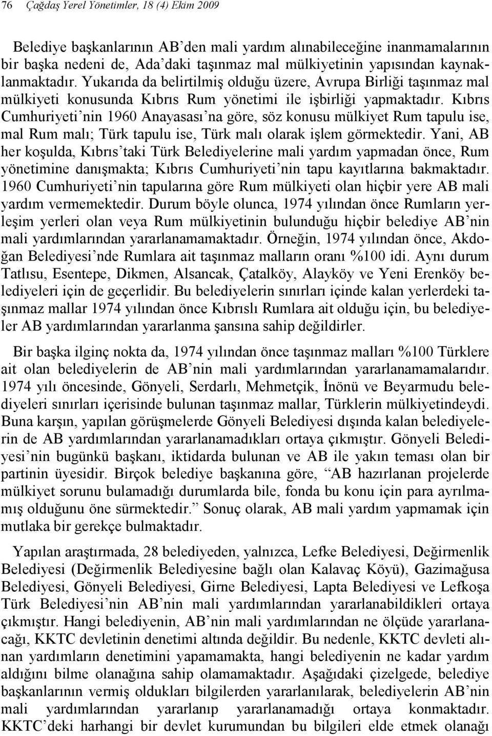 Kıbrıs Cumhuriyeti nin 1960 Anayasası na göre, söz konusu mülkiyet Rum tapulu ise, mal Rum malı; Türk tapulu ise, Türk malı olarak işlem görmektedir.