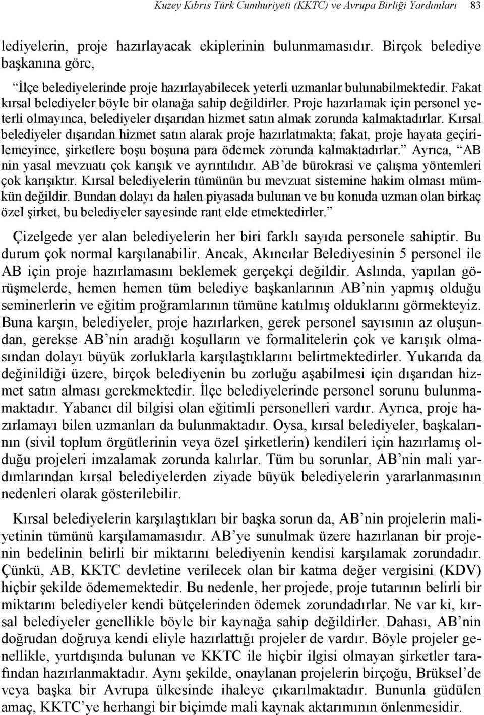 Proje hazırlamak için personel yeterli olmayınca, belediyeler dışarıdan hizmet satın almak zorunda kalmaktadırlar.