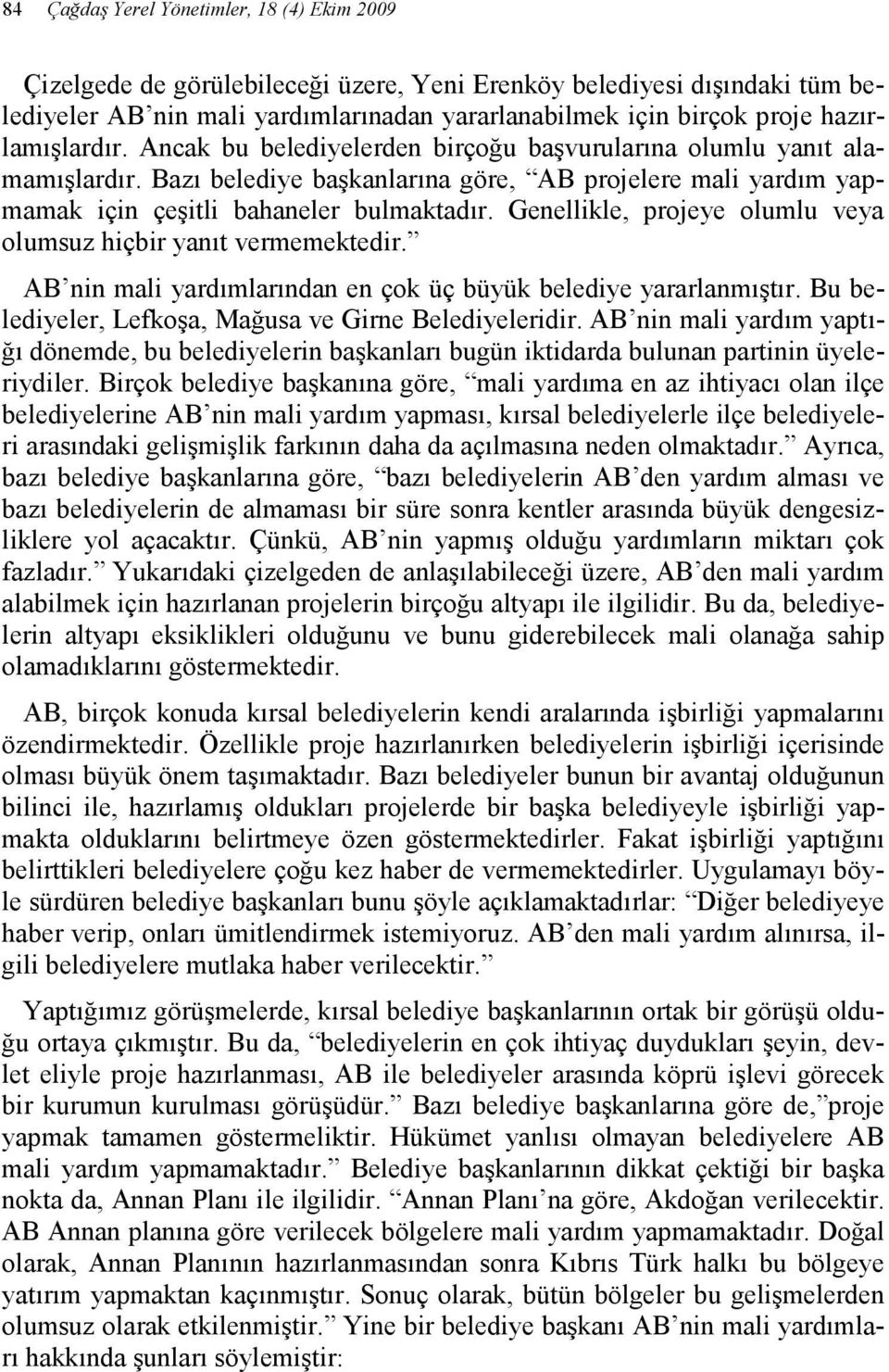 Genellikle, projeye olumlu veya olumsuz hiçbir yanıt vermemektedir. AB nin mali yardımlarından en çok üç büyük belediye yararlanmıştır. Bu belediyeler, Lefkoşa, Mağusa ve Girne Belediyeleridir.