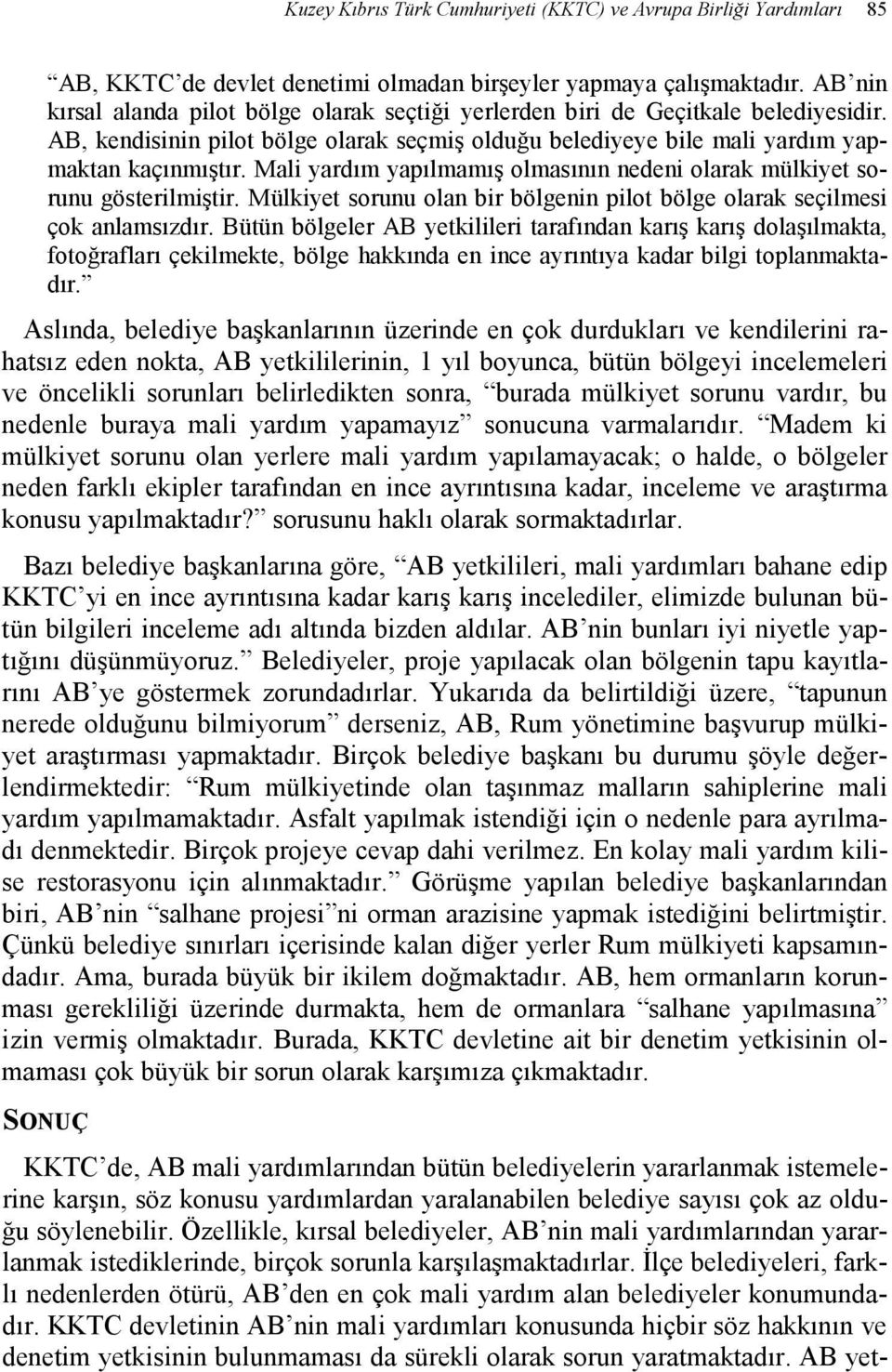 Mali yardım yapılmamış olmasının nedeni olarak mülkiyet sorunu gösterilmiştir. Mülkiyet sorunu olan bir bölgenin pilot bölge olarak seçilmesi çok anlamsızdır.