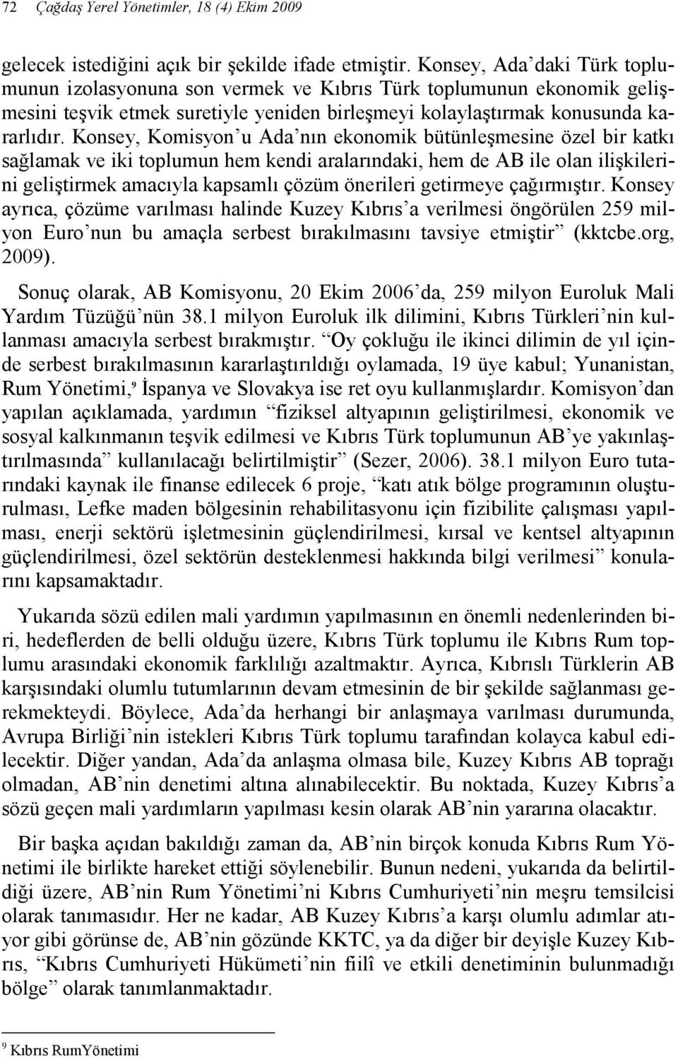 Konsey, Komisyon u Ada nın ekonomik bütünleşmesine özel bir katkı sağlamak ve iki toplumun hem kendi aralarındaki, hem de AB ile olan ilişkilerini geliştirmek amacıyla kapsamlı çözüm önerileri