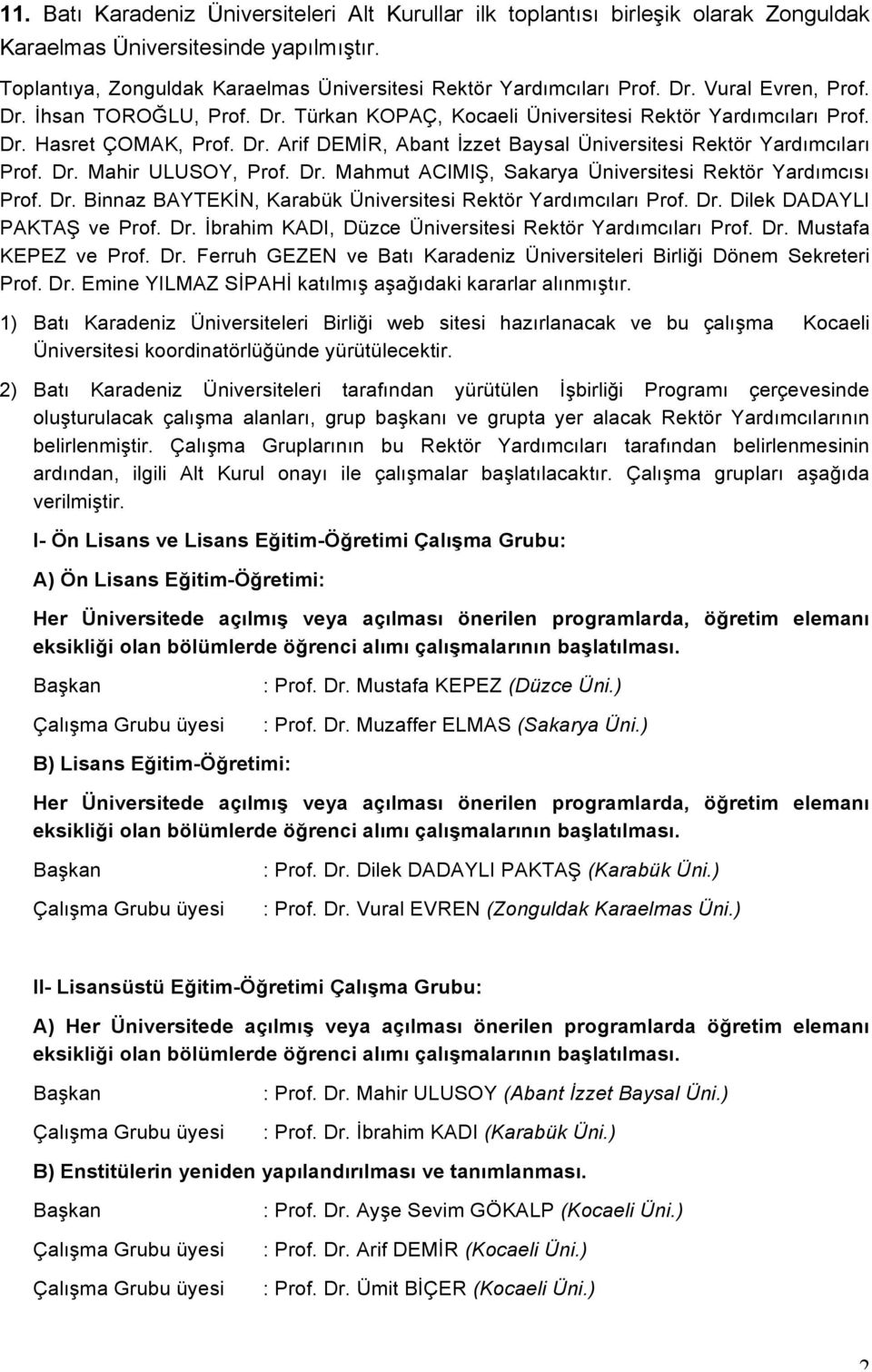 Dr. Mahir ULUSOY, Prof. Dr. Mahmut ACIMIŞ, Sakarya Üniversitesi Rektör Yardımcısı Prof. Dr. Binnaz BAYTEKİN, Karabük Üniversitesi Rektör Yardımcıları Prof. Dr. Dilek DADAYLI PAKTAŞ ve Prof. Dr. İbrahim KADI, Düzce Üniversitesi Rektör Yardımcıları Prof.