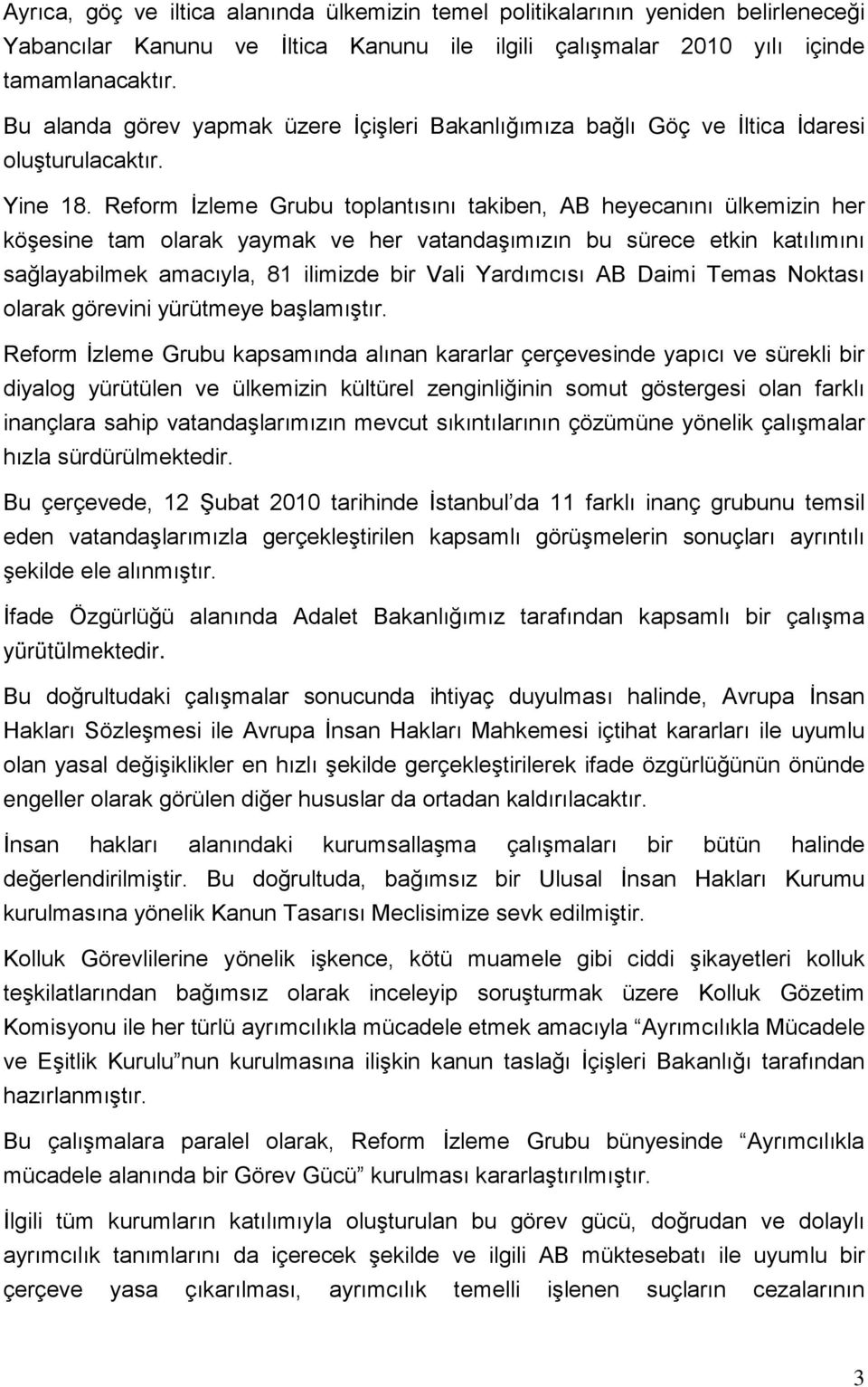 Reform İzleme Grubu toplantısını takiben, AB heyecanını ülkemizin her köşesine tam olarak yaymak ve her vatandaşımızın bu sürece etkin katılımını sağlayabilmek amacıyla, 81 ilimizde bir Vali