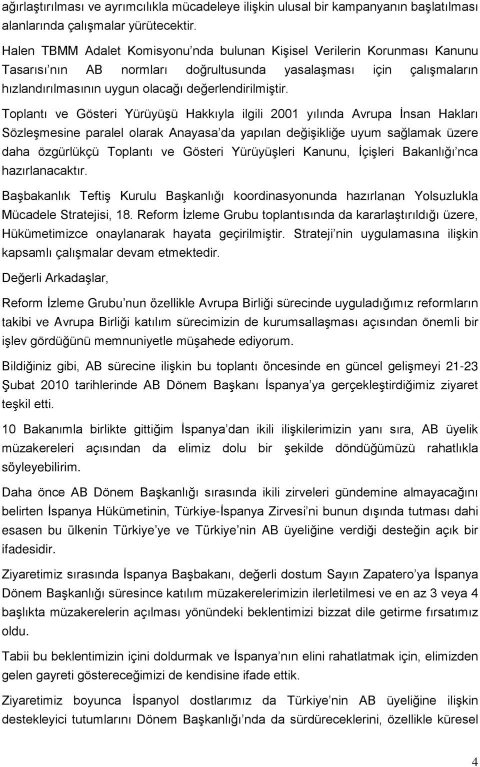 Toplantı ve Gösteri Yürüyüşü Hakkıyla ilgili 2001 yılında Avrupa İnsan Hakları Sözleşmesine paralel olarak Anayasa da yapılan değişikliğe uyum sağlamak üzere daha özgürlükçü Toplantı ve Gösteri