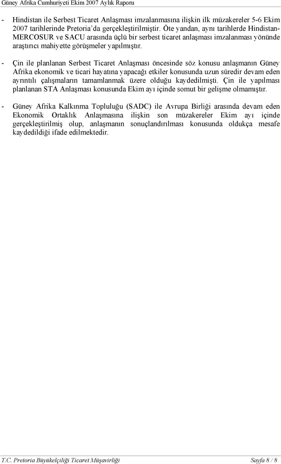 - Çin ile planlanan Serbest Ticaret Anlaşması öncesinde söz konusu anlaşmanın Güney Afrika ekonomik ve ticari hayatına yapacağı etkiler konusunda uzun süredir devam eden ayrıntılı çalışmaların