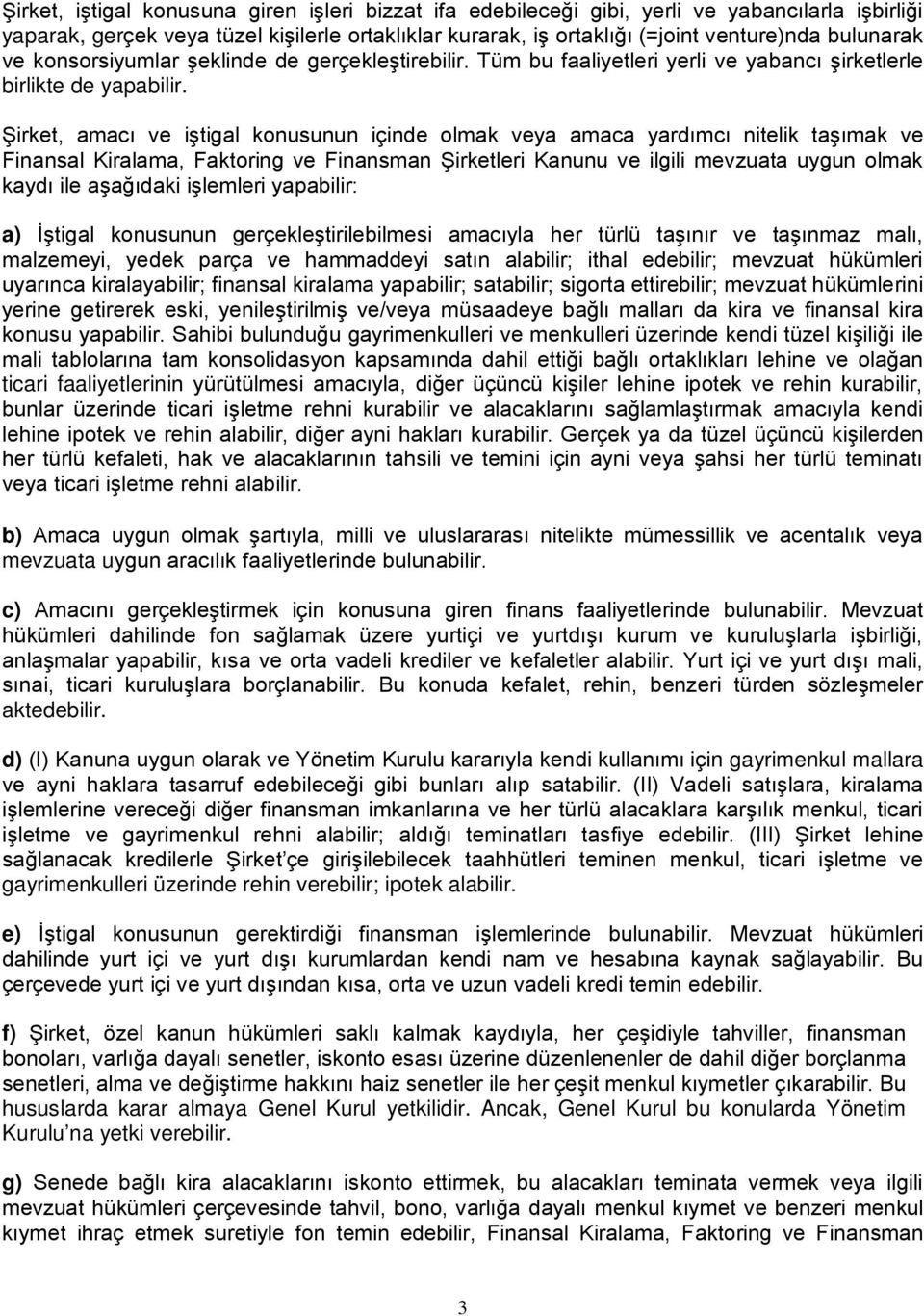 Şirket, amacı ve iştigal konusunun içinde olmak veya amaca yardımcı nitelik taşımak ve Finansal Kiralama, Faktoring ve Finansman Şirketleri Kanunu ve ilgili mevzuata uygun olmak kaydı ile aşağıdaki