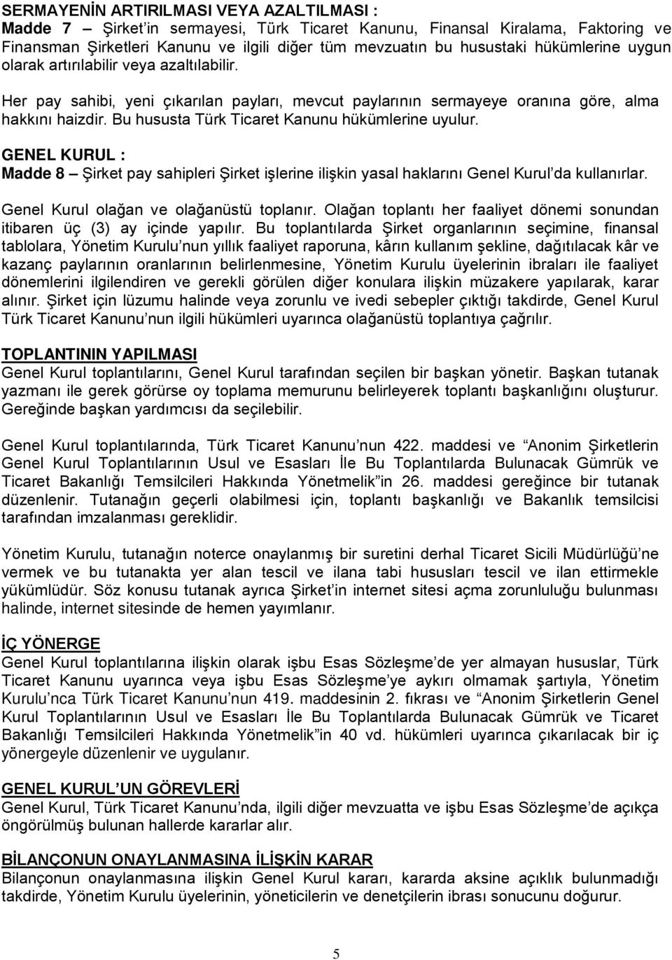 Bu hususta Türk Ticaret Kanunu hükümlerine uyulur. GENEL KURUL : Madde 8 Şirket pay sahipleri Şirket işlerine ilişkin yasal haklarını Genel Kurul da kullanırlar.