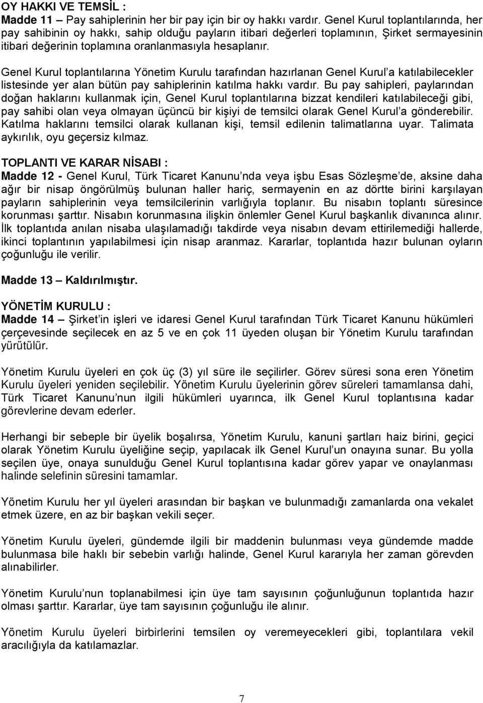 Genel Kurul toplantılarına Yönetim Kurulu tarafından hazırlanan Genel Kurul a katılabilecekler listesinde yer alan bütün pay sahiplerinin katılma hakkı vardır.