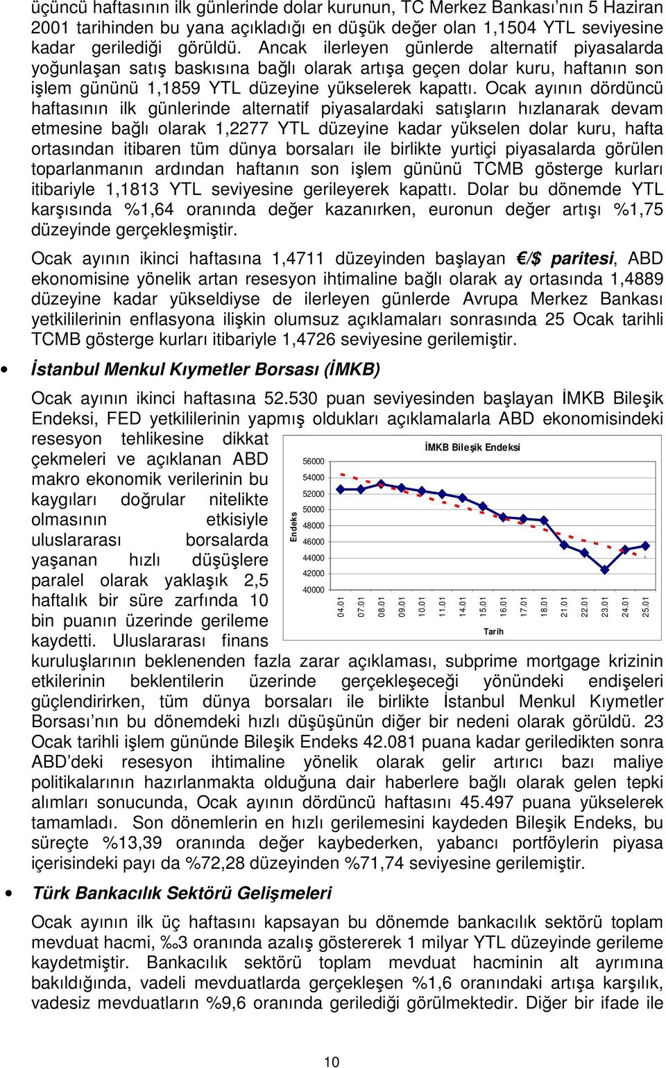 Ocak ayının dördüncü haftasının ilk günlerinde alternatif piyasalardaki satışların hızlanarak devam etmesine bağlı olarak 1,2277 YTL düzeyine kadar yükselen dolar kuru, hafta ortasından itibaren tüm