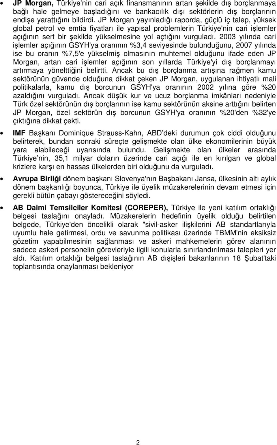 2003 yılında cari işlemler açığının GSYH'ya oranının %3,4 seviyesinde bulunduğunu, 2007 yılında ise bu oranın %7,5'e yükselmiş olmasının muhtemel olduğunu ifade eden JP Morgan, artan cari işlemler