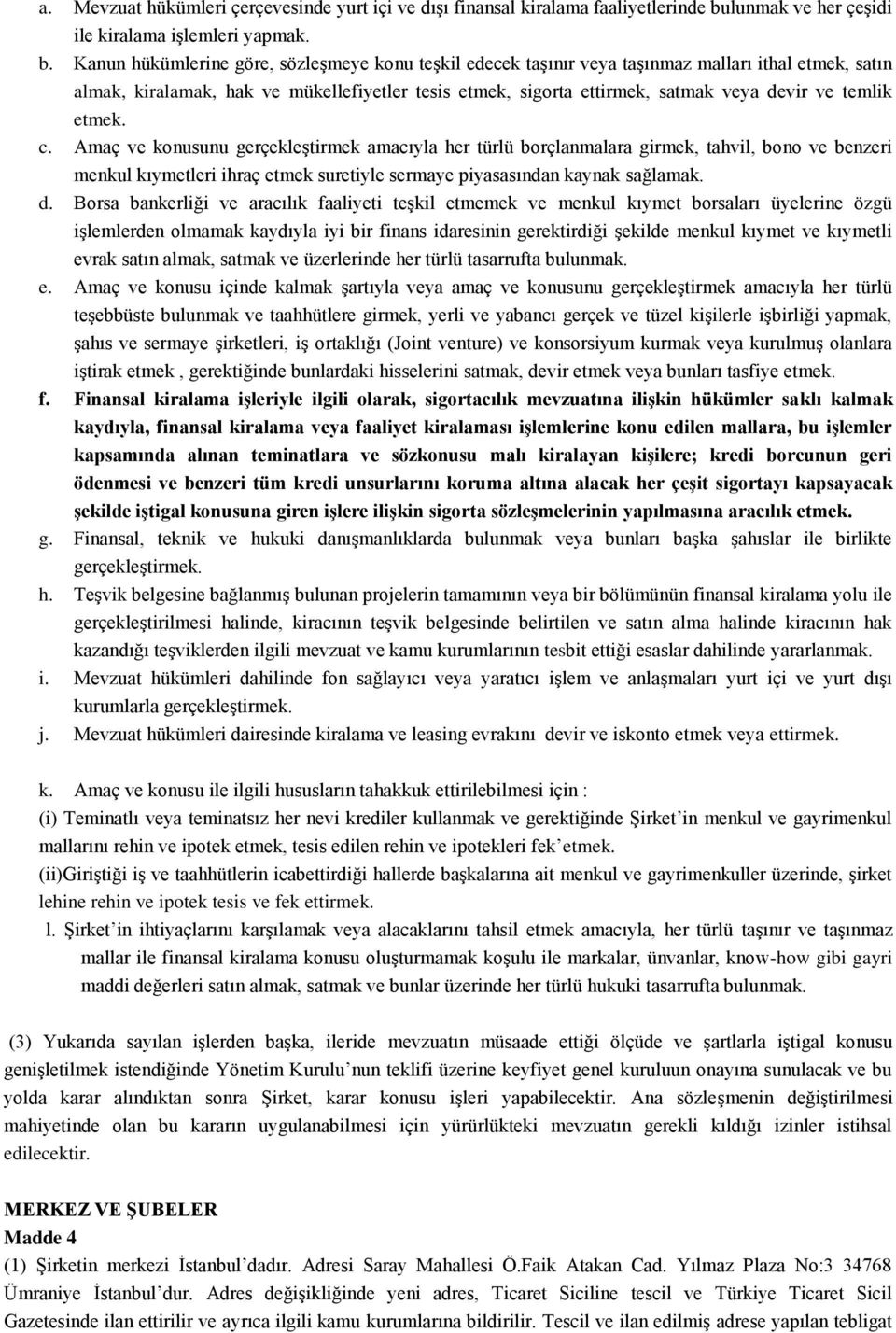 Kanun hükümlerine göre, sözleşmeye konu teşkil edecek taşınır veya taşınmaz malları ithal etmek, satın almak, kiralamak, hak ve mükellefiyetler tesis etmek, sigorta ettirmek, satmak veya devir ve