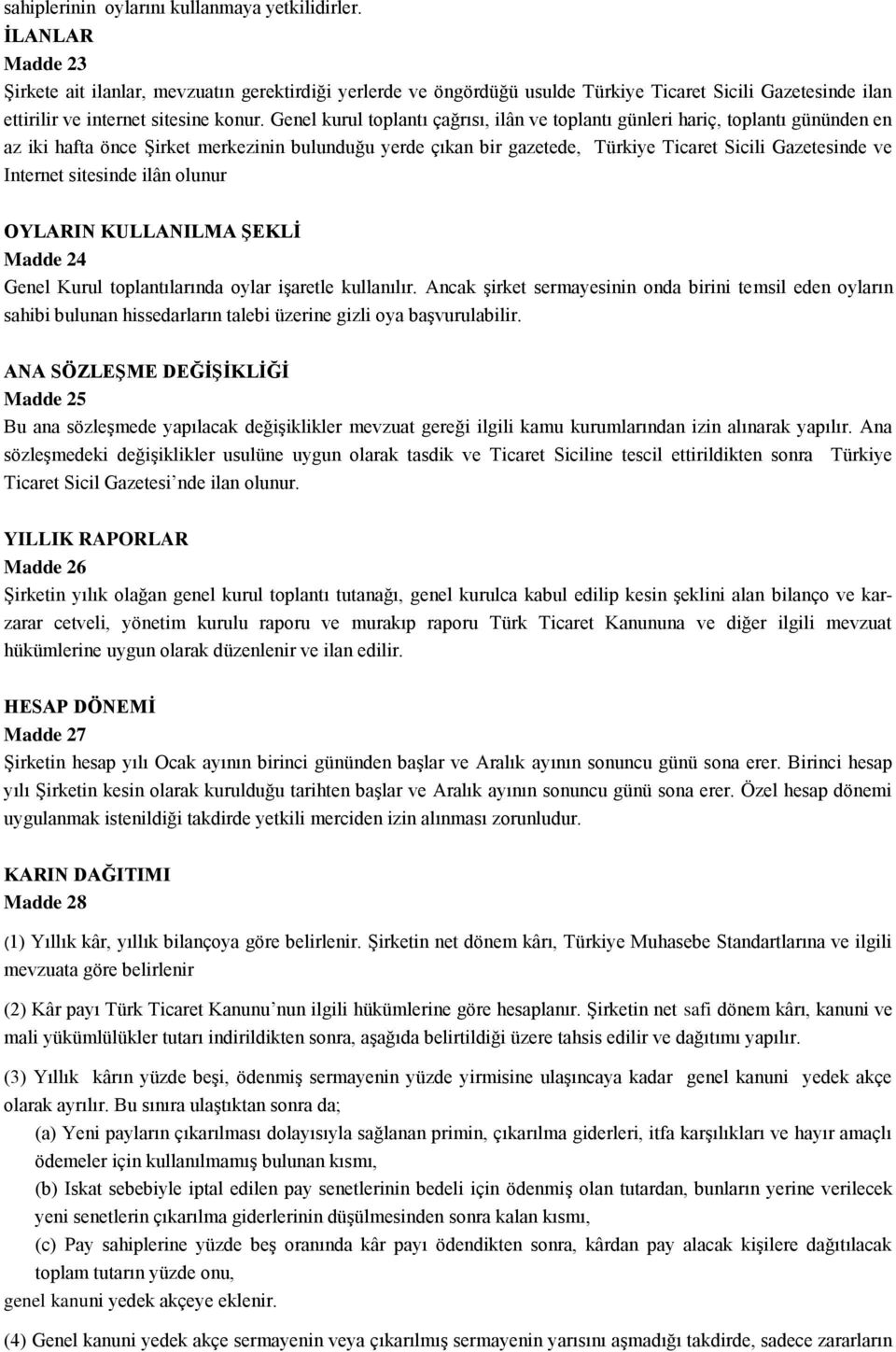 Genel kurul toplantı çağrısı, ilân ve toplantı günleri hariç, toplantı gününden en az iki hafta önce Şirket merkezinin bulunduğu yerde çıkan bir gazetede, Türkiye Ticaret Sicili Gazetesinde ve