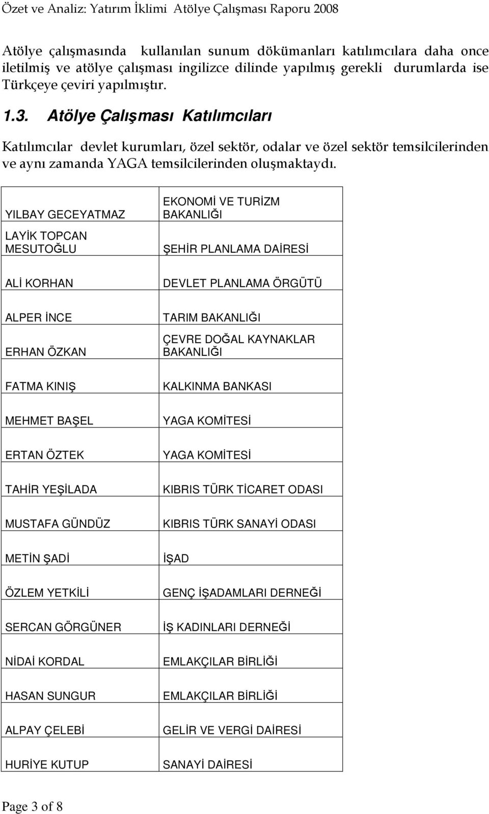 YILBAY GECEYATMAZ LAYĐK TOPCAN MESUTOĞLU EKONOMĐ VE TURĐZM BAKANLIĞI ŞEHĐR PLANLAMA DAĐRESĐ ALĐ KORHAN DEVLET PLANLAMA ÖRGÜTÜ ALPER ĐNCE ERHAN ÖZKAN TARIM BAKANLIĞI ÇEVRE DOĞAL KAYNAKLAR BAKANLIĞI