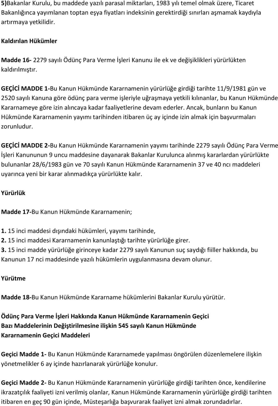 GEÇİCİ MADDE 1-Bu Kanun Hükmünde Kararnamenin yürürlüğe girdiği tarihte 11/9/1981 gün ve 2520 sayılı Kanuna göre ödünç para verme işleriyle uğraşmaya yetkili kılınanlar, bu Kanun Hükmünde Kararnameye