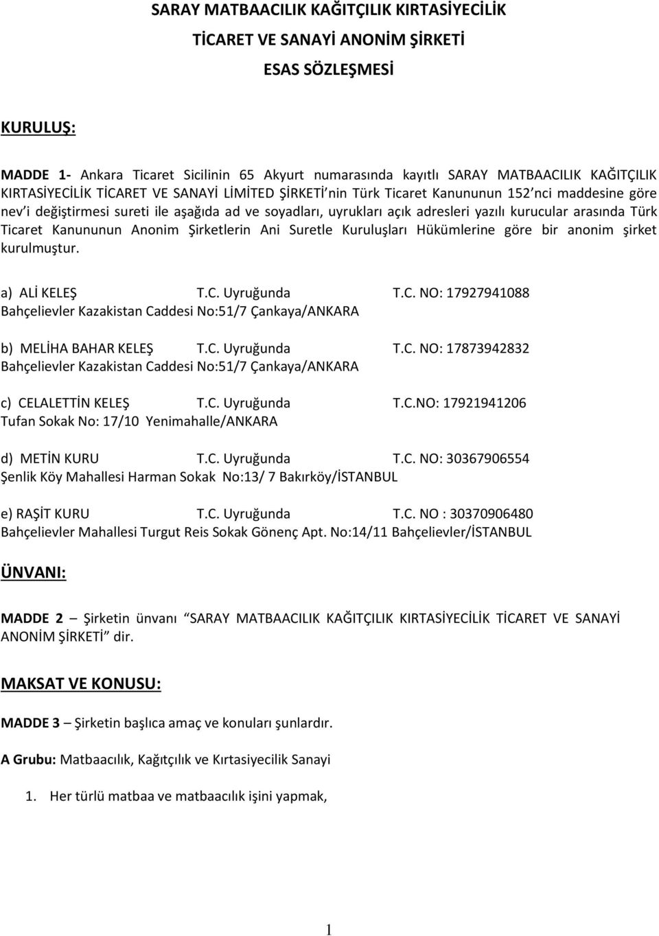 arasında Türk Ticaret Kanununun Anonim Şirketlerin Ani Suretle Kuruluşları Hükümlerine göre bir anonim şirket kurulmuştur. a) ALİ KELEŞ T.C.