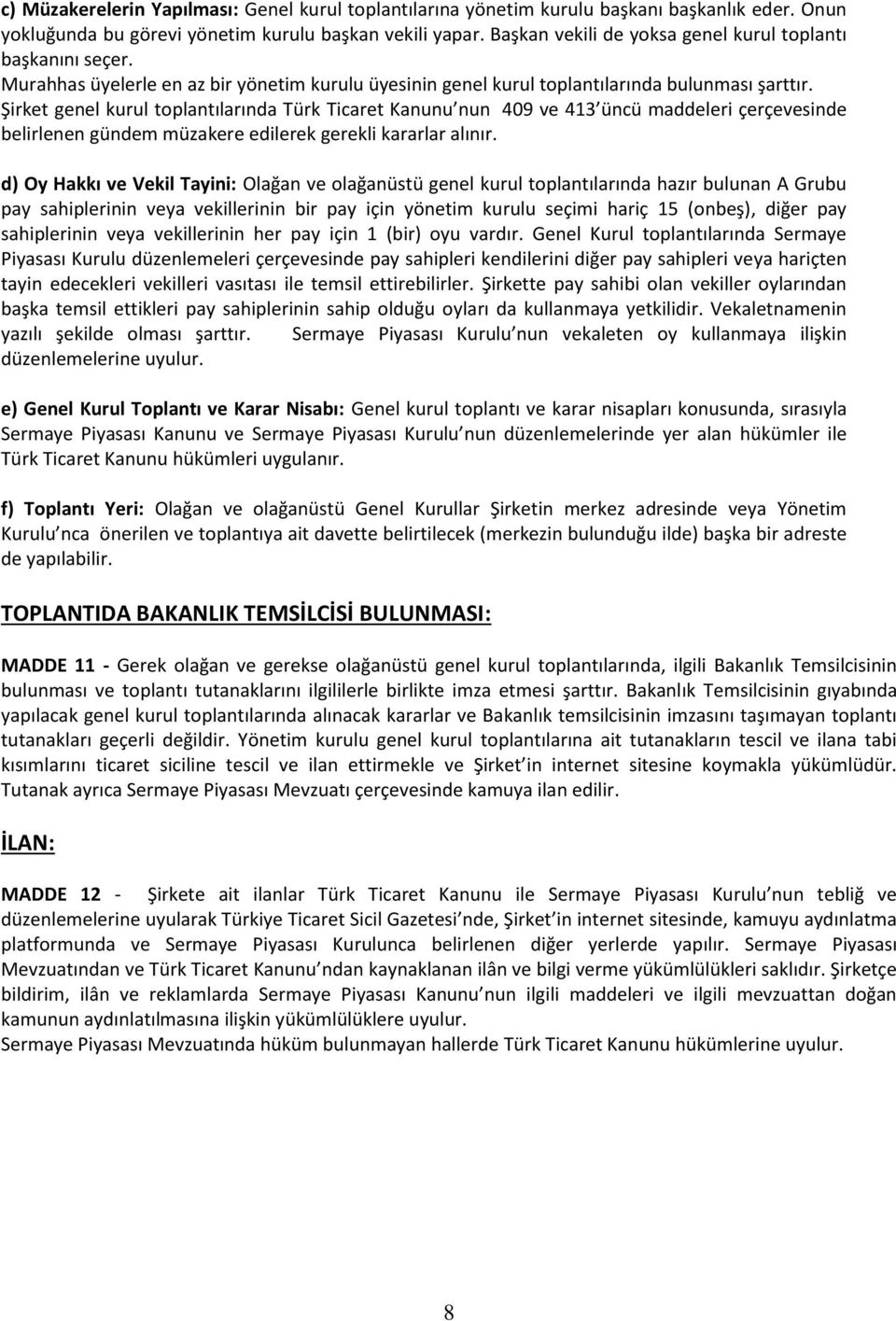 Şirket genel kurul toplantılarında Türk Ticaret Kanunu nun 409 ve 413 üncü maddeleri çerçevesinde belirlenen gündem müzakere edilerek gerekli kararlar alınır.