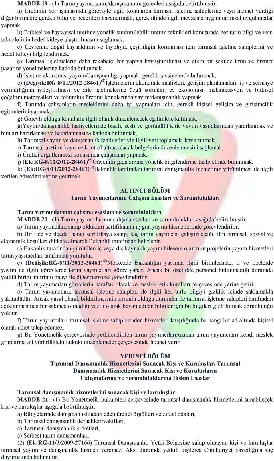 tarımsal uygulamalar yapmak, b) Bitkisel ve hayvansal üretime yönelik sürdürülebilir üretim teknikleri konusunda her türlü bilgi ve yeni teknolojinin hedef kitleye ulaştırılmasını sağlamak, c)