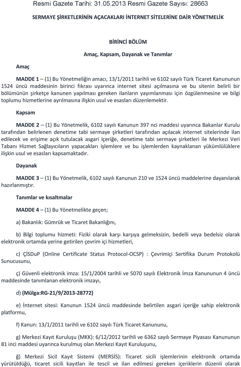 tarihli ve 6102 sayılı Türk Ticaret Kanununun 1524 üncü maddesinin birinci fıkrası uyarınca internet sitesi açılmasına ve bu sitenin belirli bir bölümünün şirketçe kanunen yapılması gereken ilanların