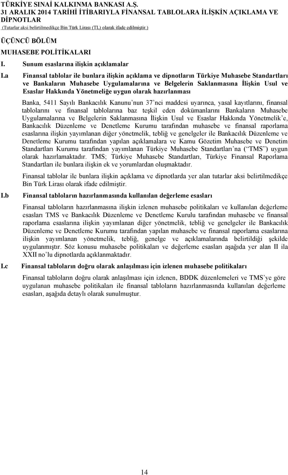 Yönetmeliğe uygun olarak hazırlanması Banka, 5411 Sayılı Bankacılık Kanunu nun 37 nci maddesi uyarınca, yasal kayıtlarını, finansal tablolarını ve finansal tablolarına baz teşkil eden dokümanlarını